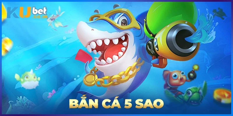 Bắn Cá 5 Sao