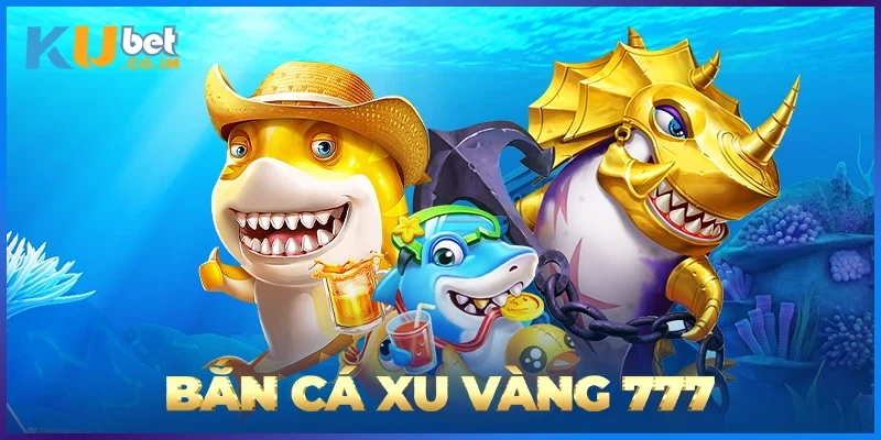 Bắn Cá Xu Vàng 777