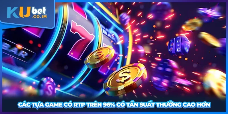 Các tựa game có RTP trên 96% có tần suất thưởng cao hơn