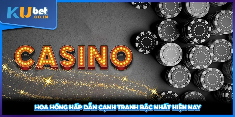 Hoa hồng hấp dẫn cạnh tranh bậc nhất hiện nay