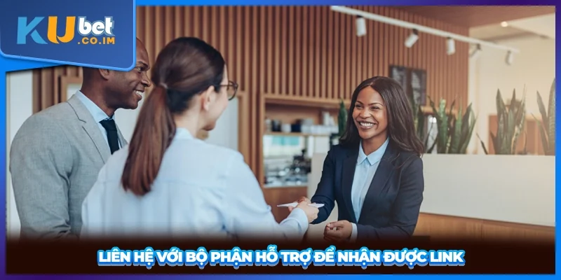 Liên hệ với bộ phận hỗ trợ để nhận được link