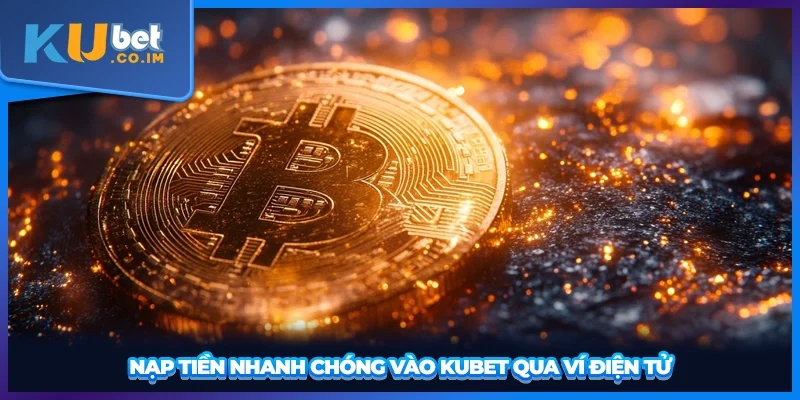 Nạp tiền nhanh chóng vào KUBET qua ví điện tử
