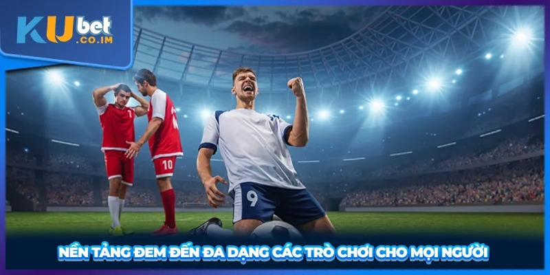 Nền tảng đem đến đa dạng các trò chơi cho mọi người 