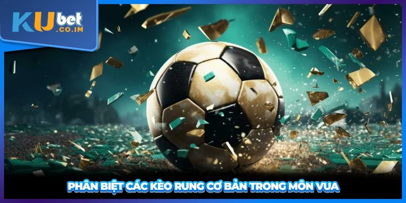 Phân biệt các kèo rung cơ bản trong môn vua
