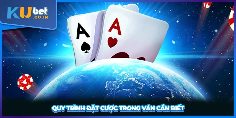 Quy trình đặt cược trong ván cần biết