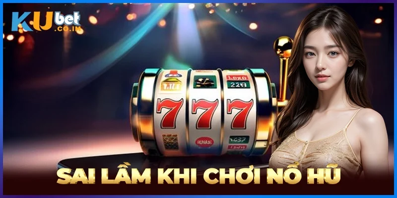 Sai Lầm Khi Chơi Nổ Hũ