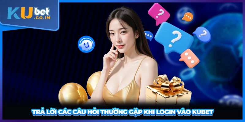 Trả lời các câu hỏi thường gặp khi login vào KUBET