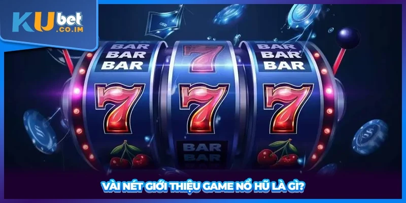 Vài nét giới thiệu game nổ hũ là gì?