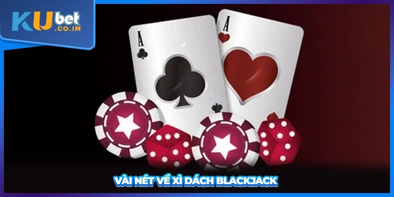 Vài nét về Xì Dách Blackjack