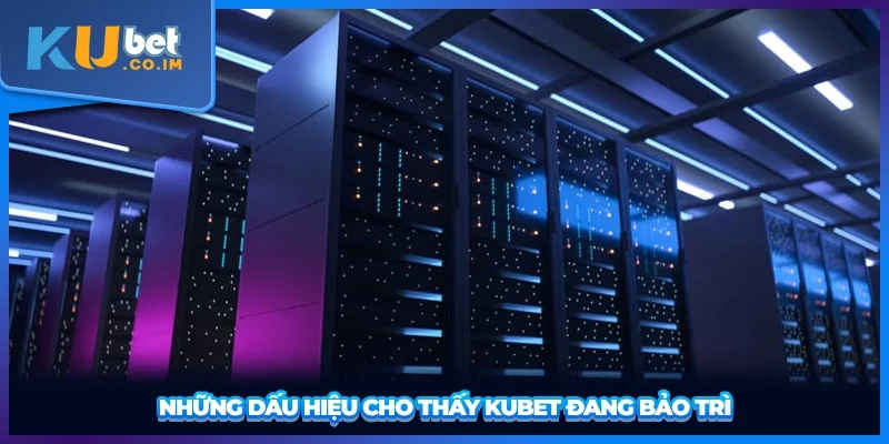 Những dấu hiệu cho thấy KUBET đang bảo trì