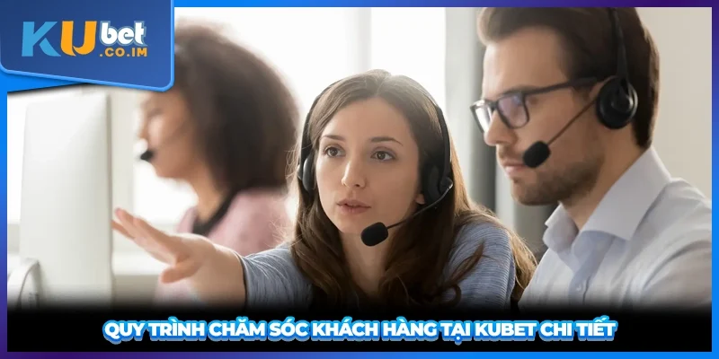 Quy trình chăm sóc khách hàng tại KUBET chi tiết