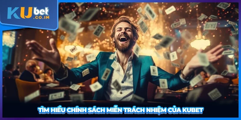 Tìm hiểu chính sách miễn trách nhiệm của KUBET